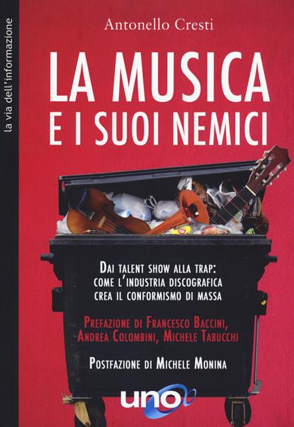 La musica e i suoi nemici. Dai talent show alla trap: come l'industria discografica crea il conformismo di massa - Antonello Cresti - copertina