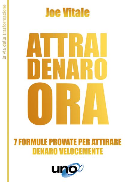 Attrai denaro ora. 7 formule provate per attirare denaro velocemente - Joe Vitale - copertina