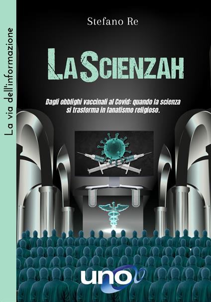 LaScienzah. Dagli obblighi vaccinali al Covid: quando la scienza si trasforma in fanatismo religioso - Stefano Re - copertina