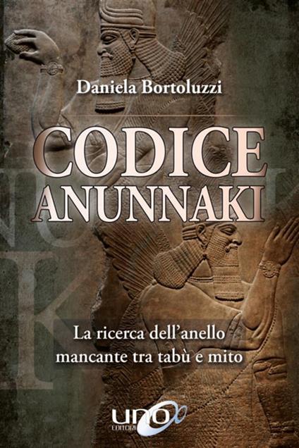 Codice Annunaki. La ricerca dell'anello mancante tra tabù e mito - Daniela Bortoluzzi - ebook