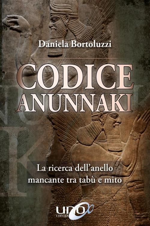 Codice Annunaki. La ricerca dell'anello mancante tra tabù e mito - Daniela Bortoluzzi - ebook