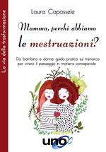 Mamma, perché abbiamo le mestruazioni? Da bambina a donna: guida pratica sul menarca per vivere il passaggio in maniera consapevole