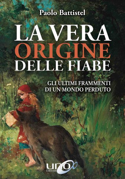 La vera origine delle fiabe. Gli ultimi frammenti di un mondo perduto - Paolo Battistel - ebook