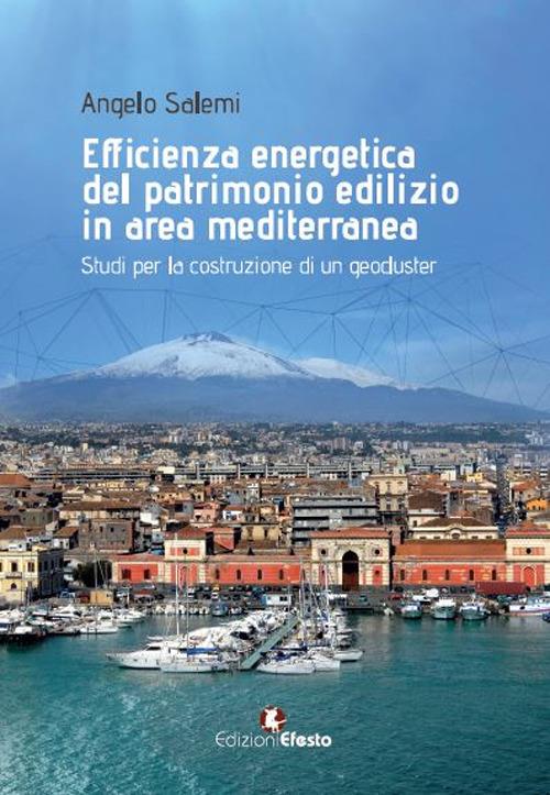 Efficienza energetica del patrimonio edilizio in area mediterranea: studi per la costruzione di un geocluster - Angelo Salemi,Angela Moschella,Santi Cascone - copertina