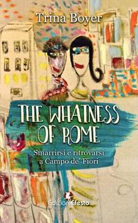 The whatness of Rome. Smarrirsi e ritrovarsi a Campo de' Fiori - Trina Boyer - copertina