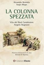 La colonna spezzata. Vita del Real Carabiniere Angelo Rognoni
