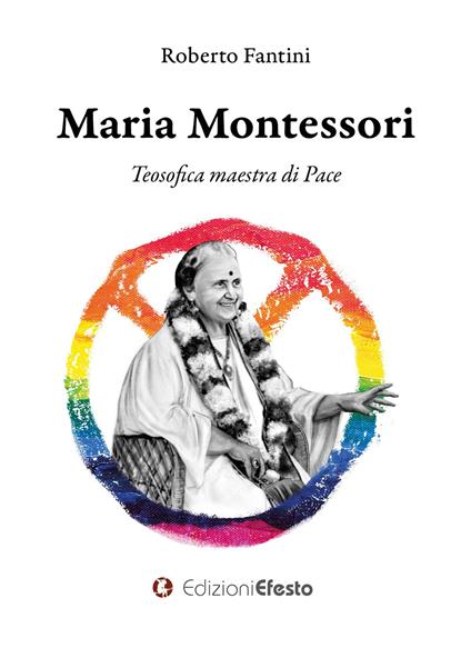Maria Montessori. Teosofica maestra di Pace - Roberto Fantini - copertina