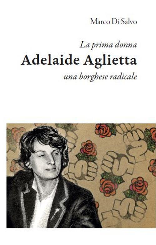 La prima donna: Adelaide Aglietta, una borghese radicale - Marco Di Salvo - copertina