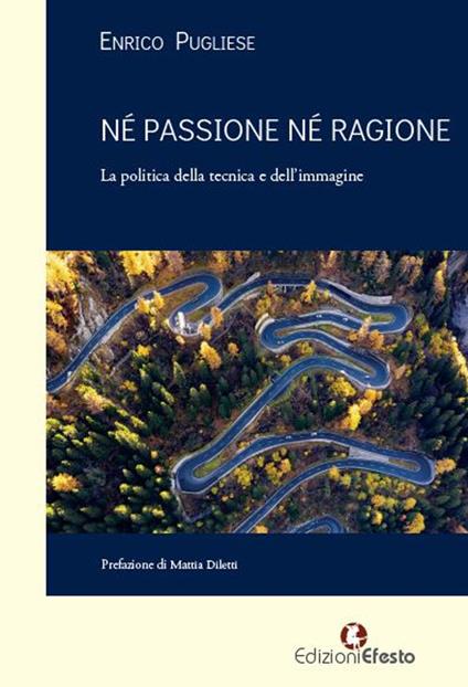 Né passione né ragione. La politica della tecnica e dell'immagine - Enrico Pugliese - copertina