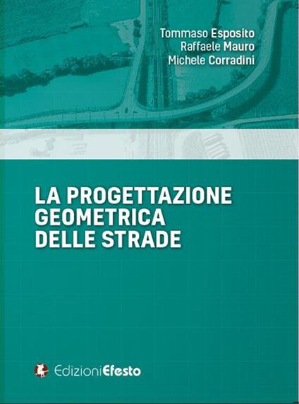 La progettazione geometrica delle strade - Tommaso Esposito,Raffaele Mauro,Michele Corradini - copertina