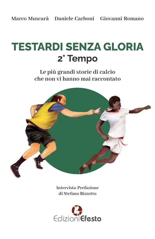 Testardi senza gloria. Le più grandi storie di calcio che non vi hanno mai raccontato. 2° tempo - Marco Muscarà,Daniele Carboni,Giovanni Romano - copertina