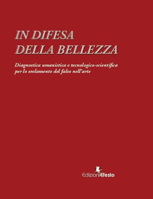 In difesa della bellezza. Diagnostica umanistica e tecnologico-scientifica per lo svelamento del falso nell’arte - copertina