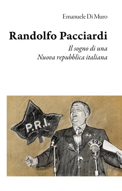 Randolfo Pacciardi. Il sogno di una nuova repubblica italiana - Emanuele Di Muro - copertina