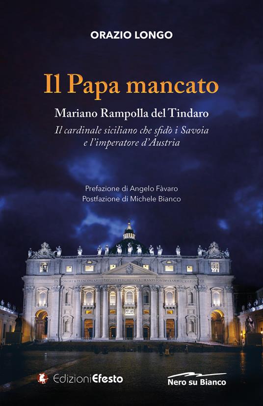 Il papa mancato. Mariano Rampolla del Tindaro, il cardinale siciliano che sfidò i Savoia e l'imperatore d'Austria - Orazio Longo - copertina