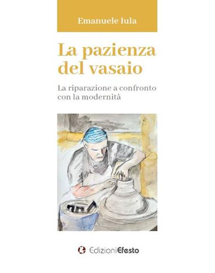 La pazienza del vasaio. La riparazione a confronto con la modernità - Emanuele Iula - copertina