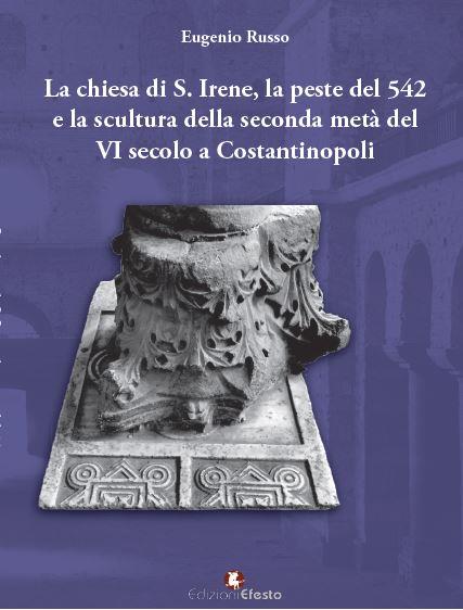 La chiesa di S. Irene, la peste del 542 e la scultura della seconda metà del VI secolo a Costantinopoli - Eugenio Russo - copertina