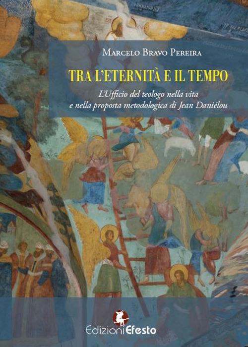 Tra l’eternità e il tempo. L’ufficio del teologo nella vita e nella proposta metodologica di Jean Daniélou - Marcelo Bravo Pereira - copertina