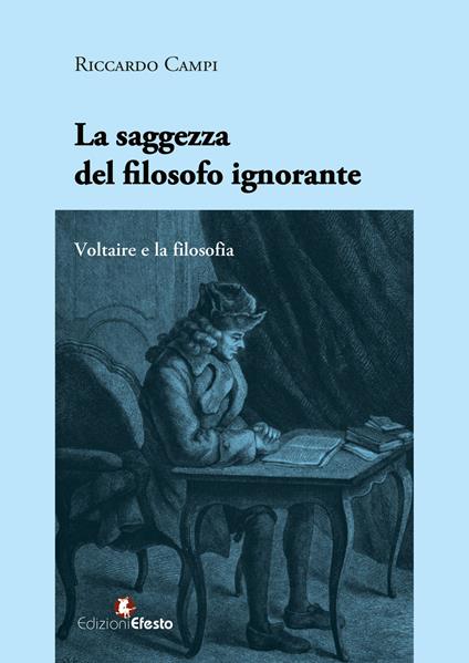 La saggezza del filosofo ignorante. Voltaire e la filosofia - Riccardo Campi - copertina