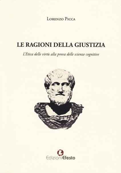 Le ragioni della giustizia. L’etica delle virtù alla prova delle scienze cognitive - Lorenzo Picca - copertina
