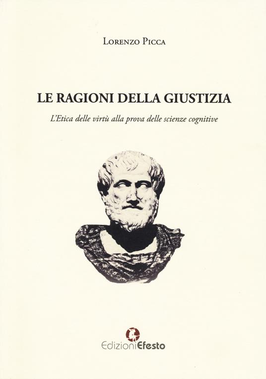 Le ragioni della giustizia. L’etica delle virtù alla prova delle scienze cognitive - Lorenzo Picca - copertina
