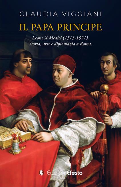 Il papa principe. Il pontificato di Leone X Medici (1513-1521). Storia, arte e diplomazia a Roma - Claudia Viggiani - copertina