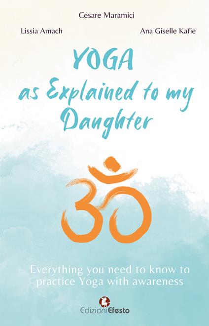 Yoga as explained to my daughter. Everything you need to know to practice Yoga with awareness - Cesare Maramici,Lissia Amach,Ana Giselle Kafie - copertina