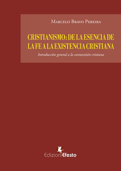 Cristianismo: de la esencia de la fe a la existencia cristiana. Introducción general a la cosmovisión cristiana - Marcelo Bravo Pereira - copertina