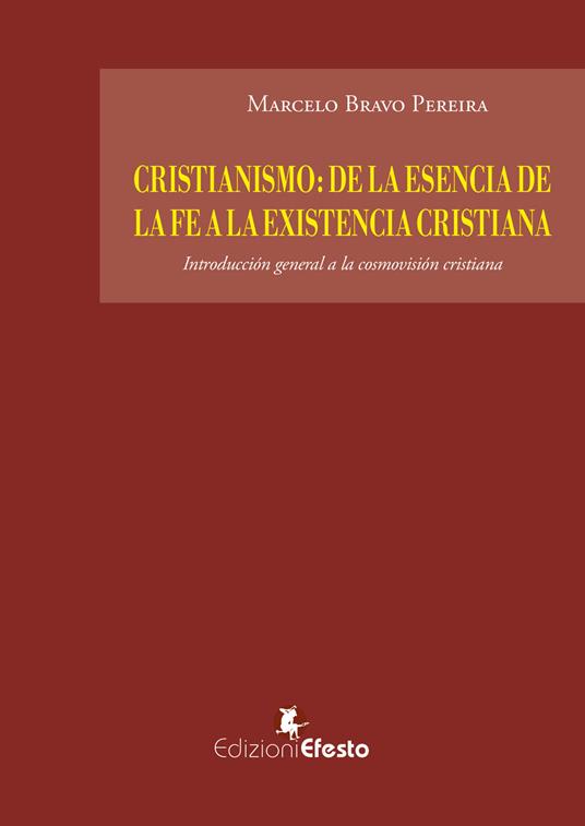 Cristianismo: de la esencia de la fe a la existencia cristiana. Introducción general a la cosmovisión cristiana - Marcelo Bravo Pereira - copertina