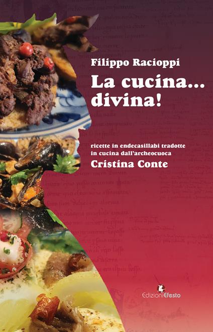 La cucina... divina! Ricette in endecasillabi tradotte in cucina dall'archeocuoca Cristina Conte - Filippo Racioppi - copertina