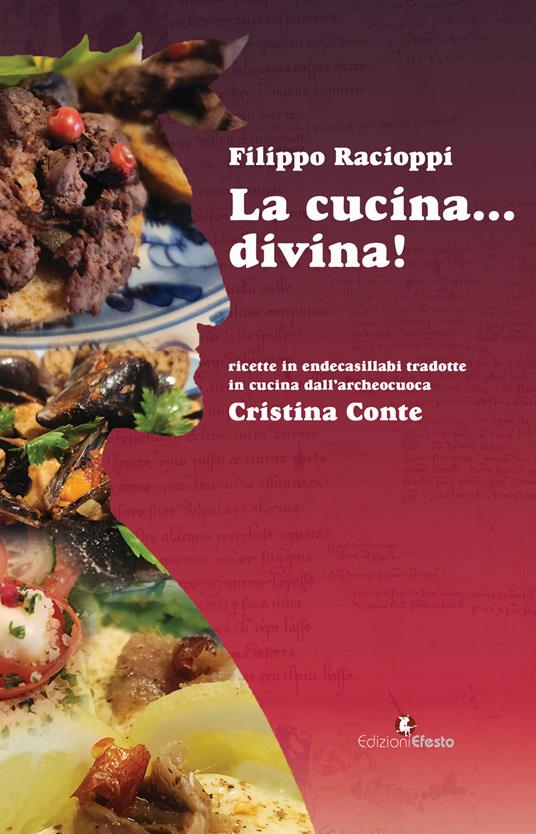 La cucina... divina! Ricette in endecasillabi tradotte in cucina dall'archeocuoca Cristina Conte - Filippo Racioppi - copertina