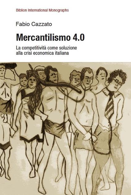 Mercantilismo 4.0. La competitività come soluzione alla crisi economica italiana - Fabio Cazzato - copertina