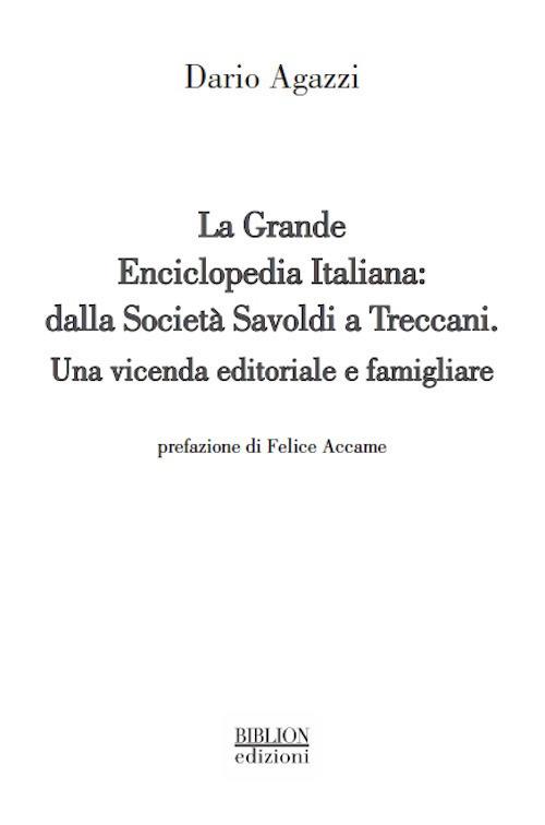 La grande Enciclopedia Italiana: dalla Società Savoldi a Treccani. Una vicenda editoriale e famigliare - Dario Agazzi - copertina