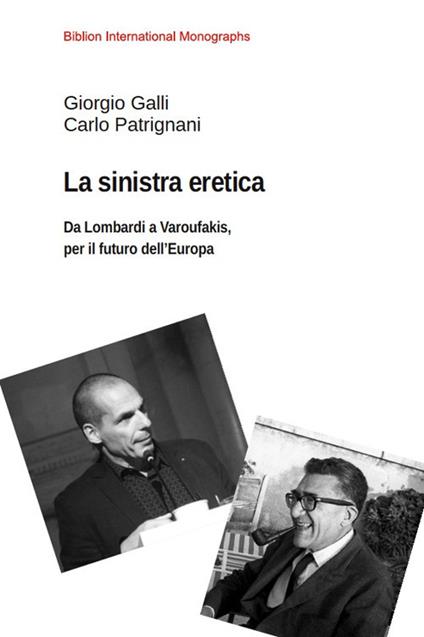 La sinistra eretica. Da Lombardi a Varoufakis, per il futuro dell'Europa - Giorgio Galli,Carlo Patrignani - copertina