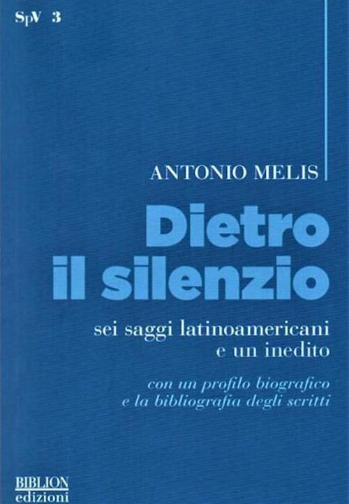 Dietro il silenzio. Sei saggi latinoamericani e un inedito - Antonio Melis - copertina