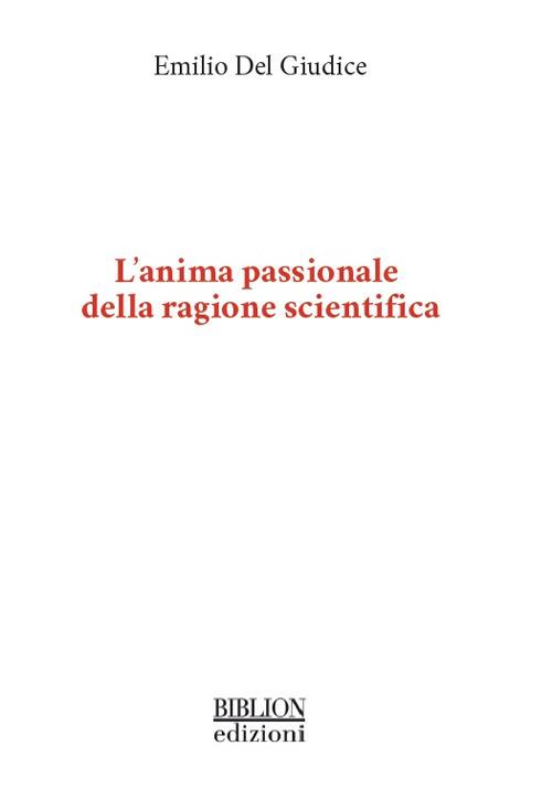 L'anima passionale della ragione scientifica - Emilio Del Giudice - copertina