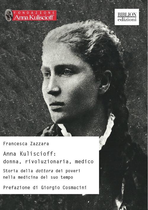 Anna Kuliscioff: donna, rivoluzionaria, medico. Storia della dottora dei poveri nella medicina del suo tempo - Francesca Zazzara - copertina