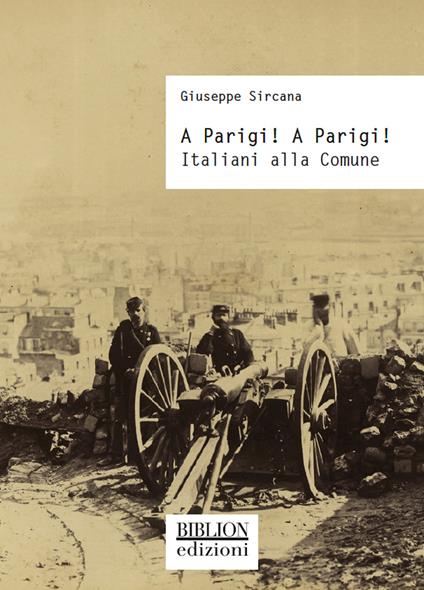 A Parigi! A Parigi! Italiani alla Comune - Giuseppe Sircana - copertina