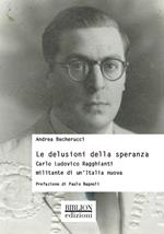 Le delusioni della speranza. Carlo Ludovico Ragghianti militante di un'Italia nuova