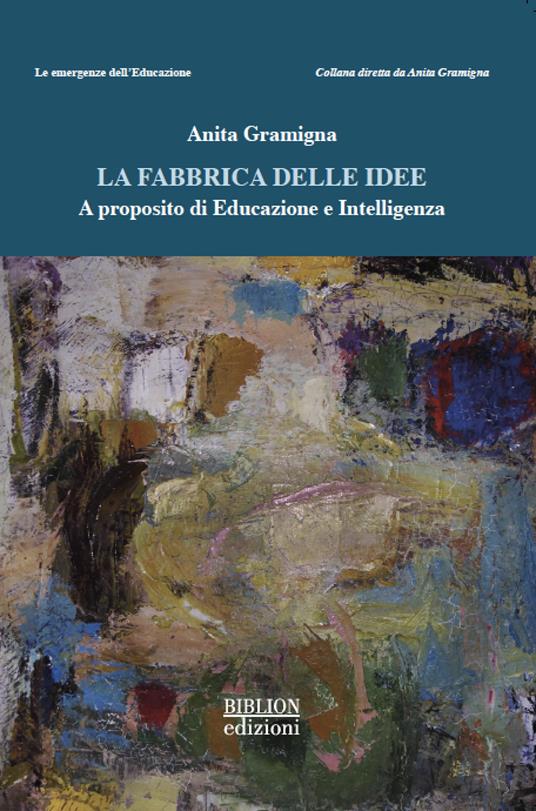 La fabbrica delle idee. A proposito di educazione e intelligenza - Anita Gramigna - copertina