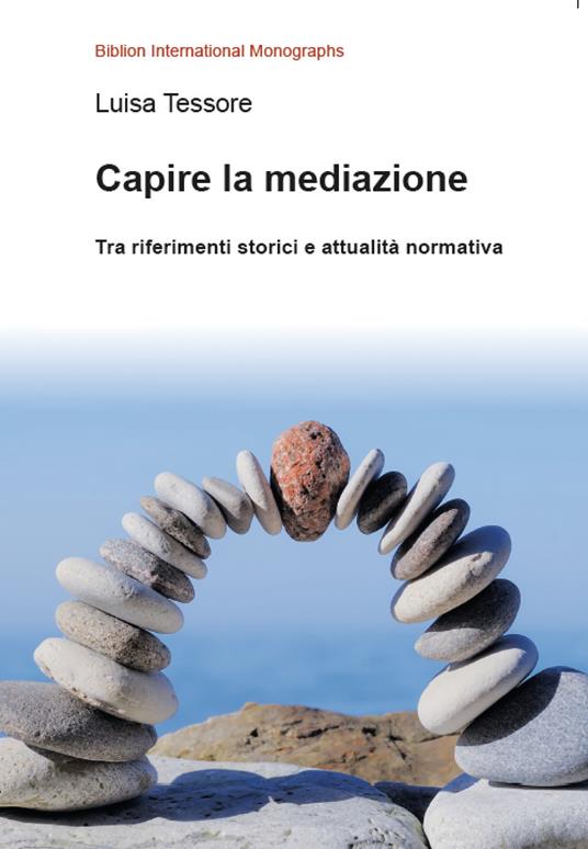 Capire la mediazione. Tra riferimenti storici e attualità normativa - Luisa Tessore - copertina