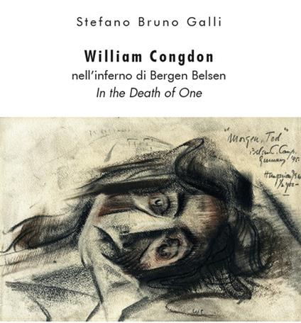 William Congdon nell'inferno di Bergen Belsen. In the Death of One. Ediz. illustrata - Stefano Bruno Galli - copertina