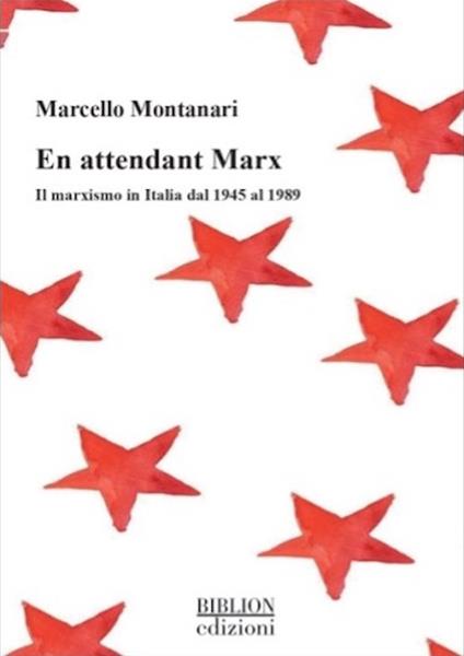En attendant Marx. Il marxismo in Italia dal 1945 al 1989 - Marcello Montanari - copertina
