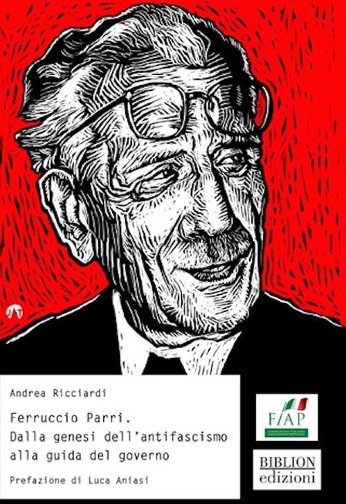 Ferruccio Parri. Dalla genesi dell’antifascismo alla guida del governo - Andrea Ricciardi - copertina