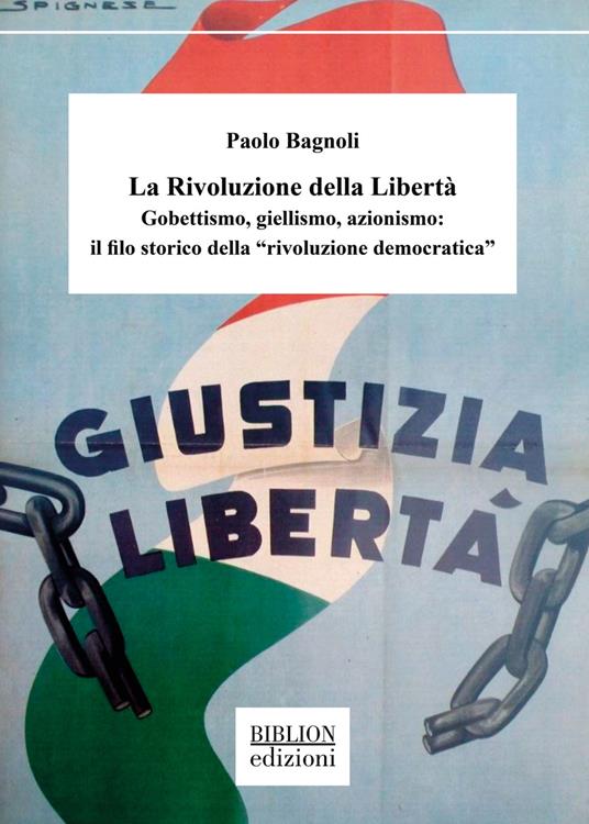 La rivoluzione della libertà. Gobettismo, giellismo, azionismo: il filo storico della «rivoluzione democratica» - Paolo Bagnoli - copertina