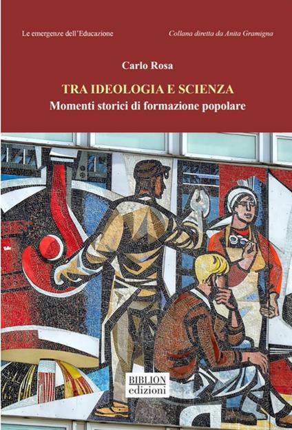 Tra ideologia e scienza. Momenti storici di formazione popolare - Carlo Rosa - copertina