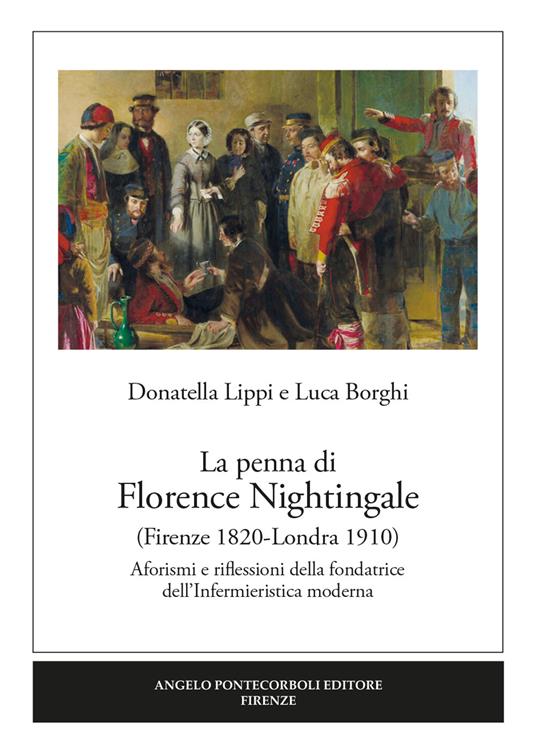 La penna di Florence Nightingale (Firenze 1820-Londra 1910). Aforismi e riflessioni della fondatrice dell'Infermieristica moderna - Donatella Lippi,Luca Borghi - copertina