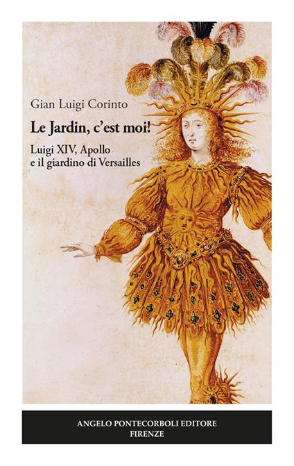 Le Jardin, c'est moi! Luigi XIV, Apollo e il giardino di Versailles - Gian Luigi Corinto - copertina