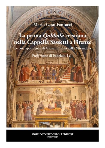 La prima Qabbalà cristiana nella Cappella Sassetti a Firenze. Le corrispondenze di Giovanni Pico della Mirandola - Mario Gesù Fantacci - copertina