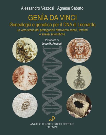 Genìa da Vinci. Genealogia e genetica per il DNA di Leonardo. La vera storia dei protagonisti attraverso secoli, territori e analisi scientifiche. Ediz. illustrata - Alessandro Vezzosi,Agnese Sabato - copertina