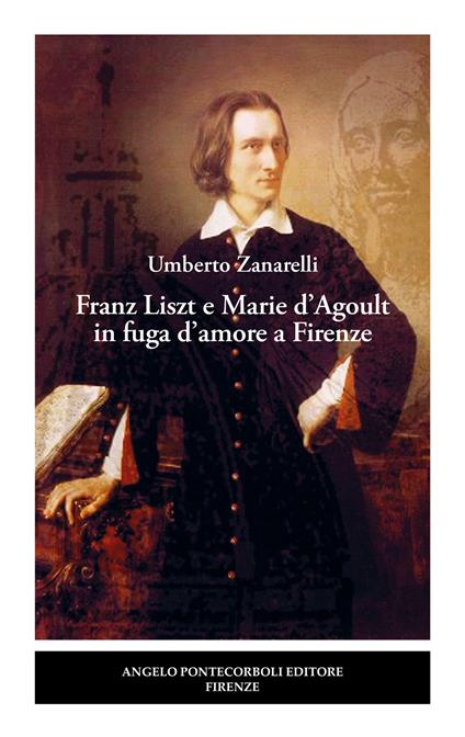 Franz Liszt e Marie d'Agoult in fuga d'amore a Firenze - Umberto Zanarelli - copertina